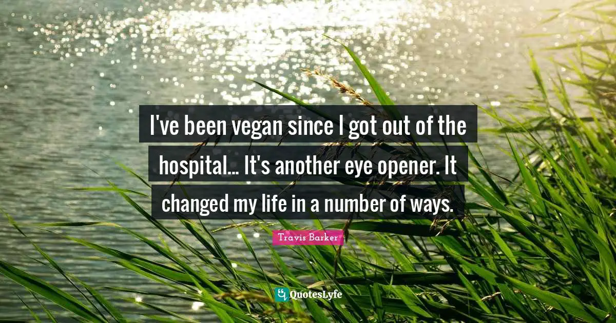 Changed My Life Quotes: "I've been vegan since I got out of the hospital... It's another eye opener. It changed my life in a number of ways."