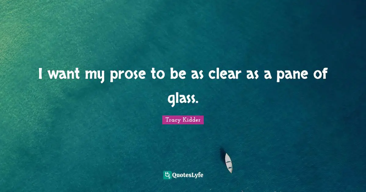 I want my prose to be as clear as a pane of glass.
