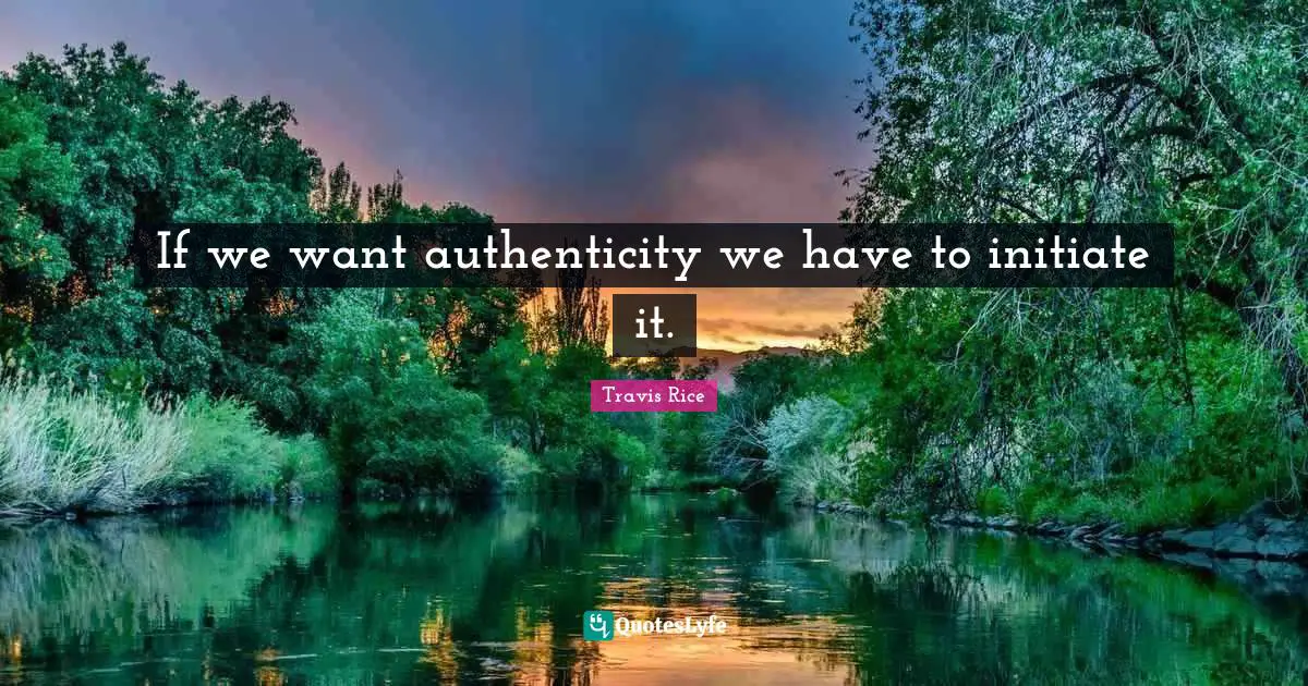 If we want authenticity we have to initiate it.