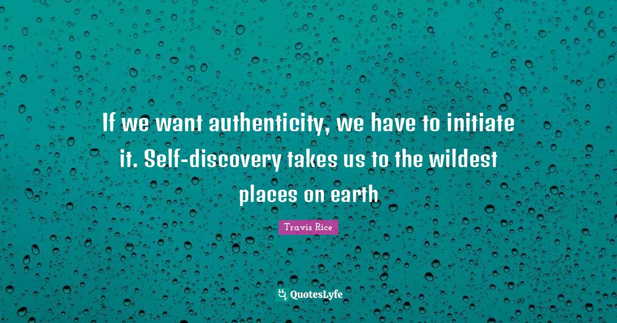 If we want authenticity, we have to initiate it. Selfdiscovery takes