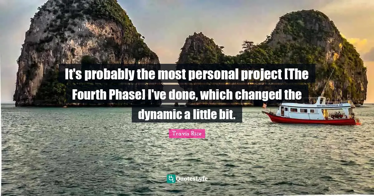 It's probably the most personal project [The Fourth Phase] I've done, which changed the dynamic a little bit.