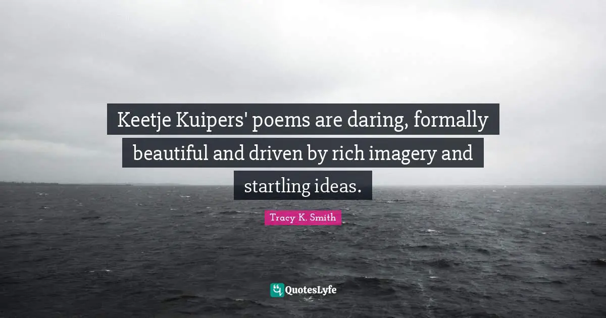Imagery Quotes: "Keetje Kuipers' poems are daring, formally beautiful and driven by rich imagery and startling ideas."