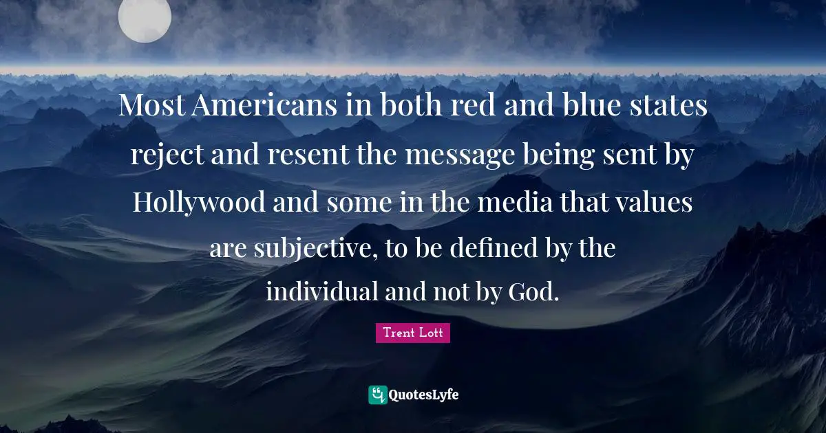 Most Americans in both red and blue states reject and resent the message being sent by Hollywood and some in the media that values are subjective, to be defined by the individual and not by God.