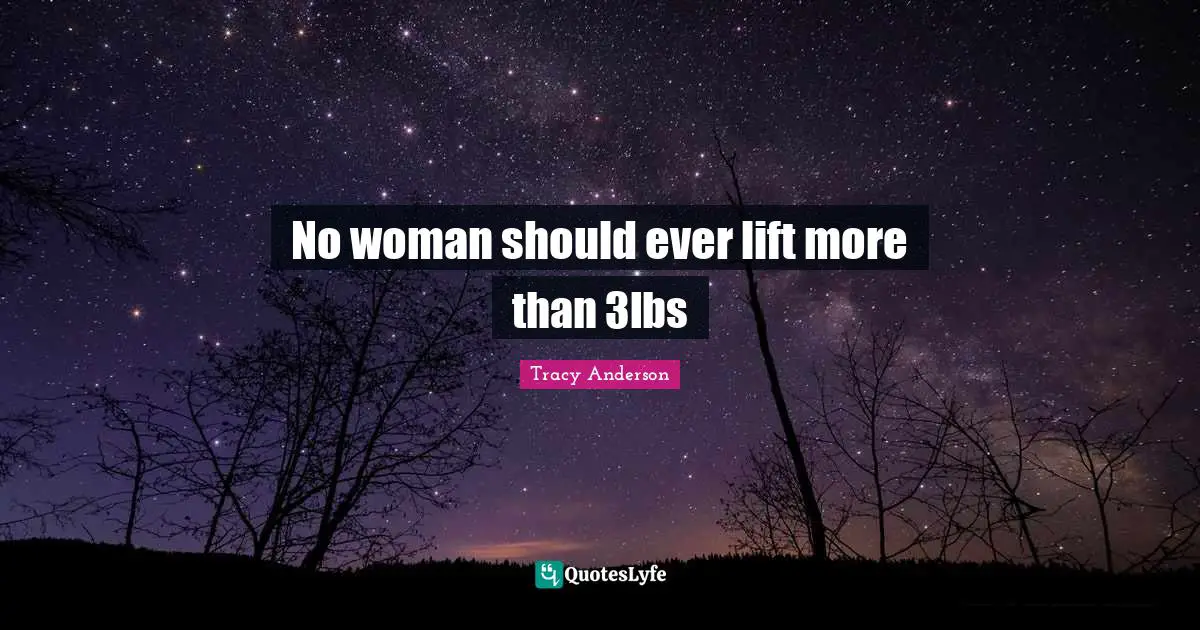 No woman should ever lift more than 3lbs