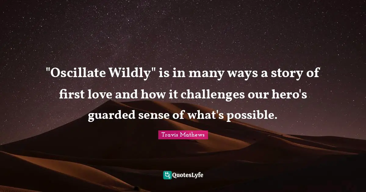 "Oscillate Wildly" is in many ways a story of first love and how it challenges our hero's guarded sense of what's possible.