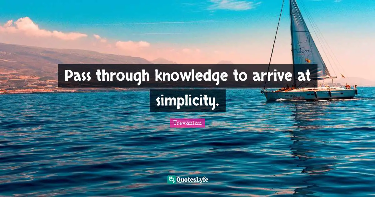 Trevanian Quotes: "Pass through knowledge to arrive at simplicity."