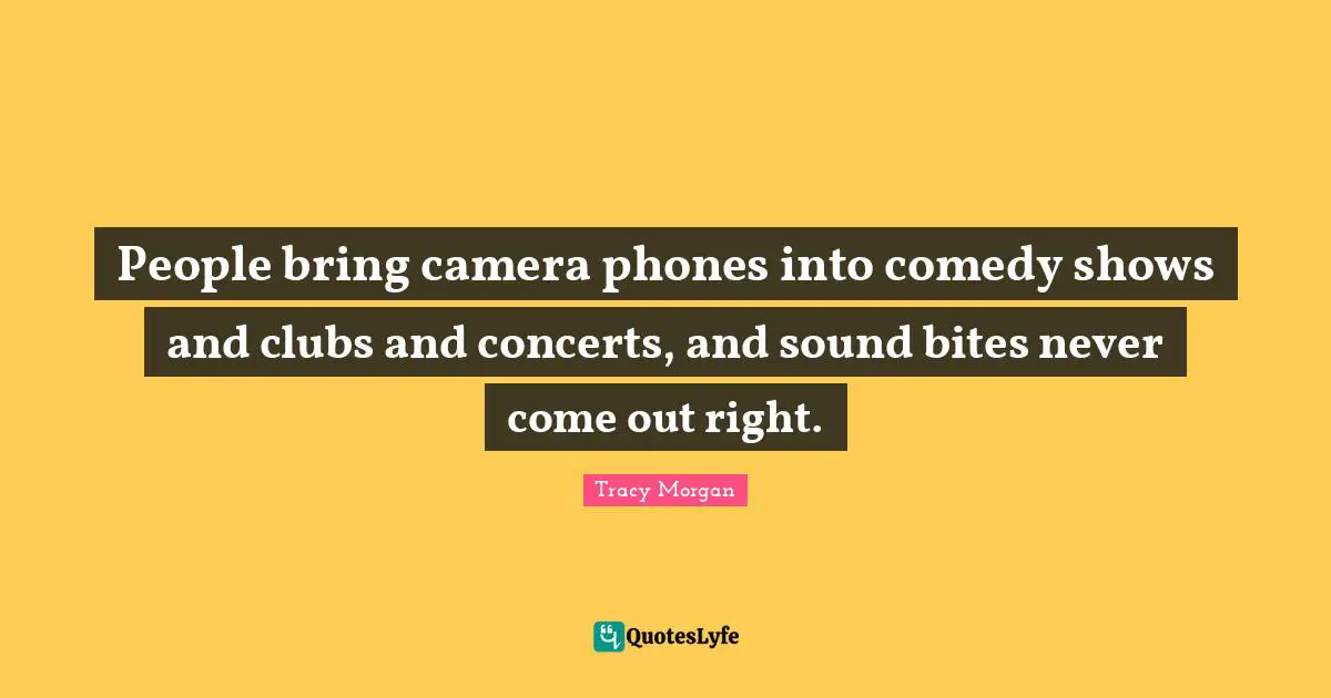 People bring camera phones into comedy shows and clubs and concerts, and sound bites never come out right.