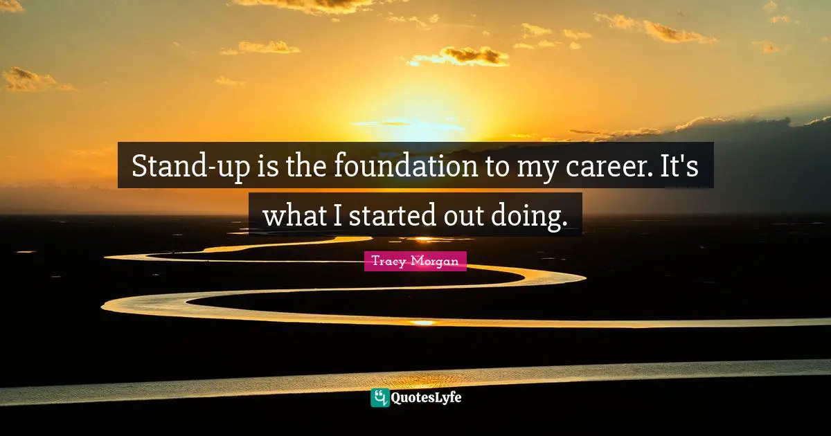 Stand-up is the foundation to my career. It's what I started out doing.