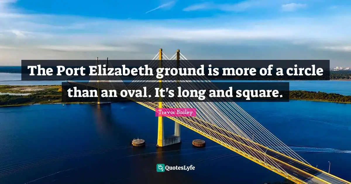 The Port Elizabeth ground is more of a circle than an oval. It's long and square.