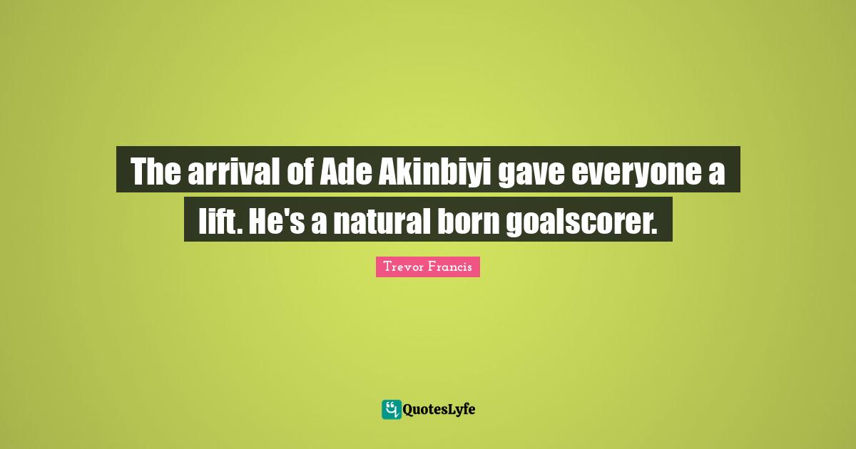 The arrival of Ade Akinbiyi gave everyone a lift. He's a natural born goalscorer.