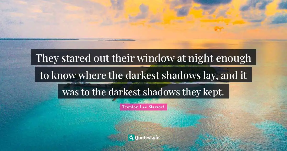 They stared out their window at night enough to know where the darkest shadows lay, and it was to the darkest shadows they kept.