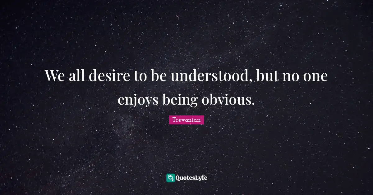 Trevanian Quotes: "We all desire to be understood, but no one enjoys being obvious."