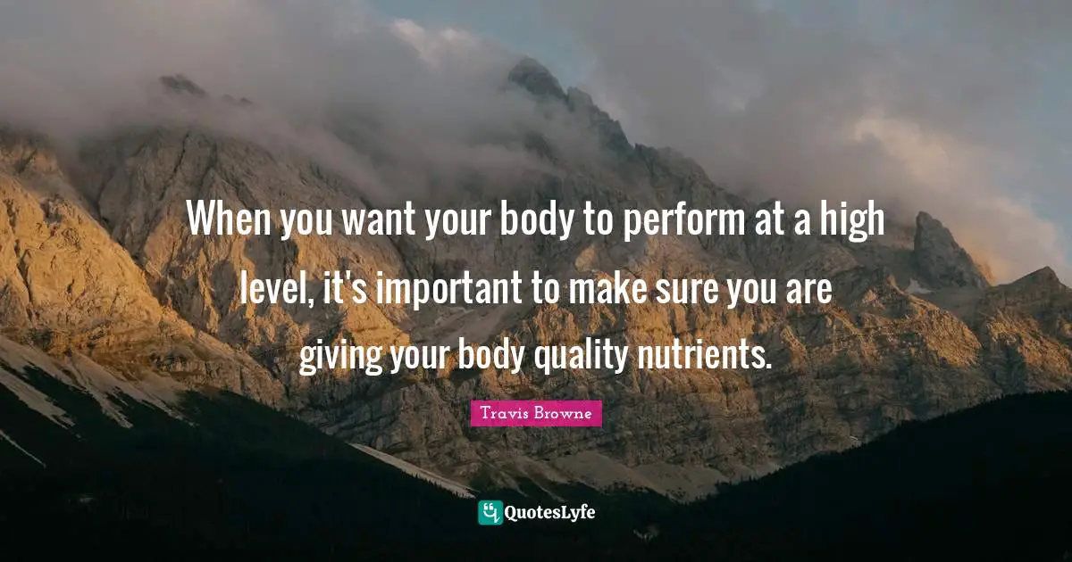 When you want your body to perform at a high level, it's important to make sure you are giving your body quality nutrients.