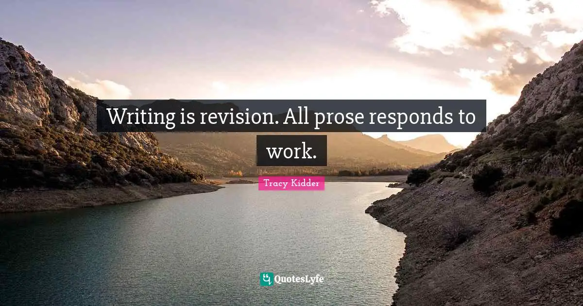 Writing is revision. All prose responds to work.