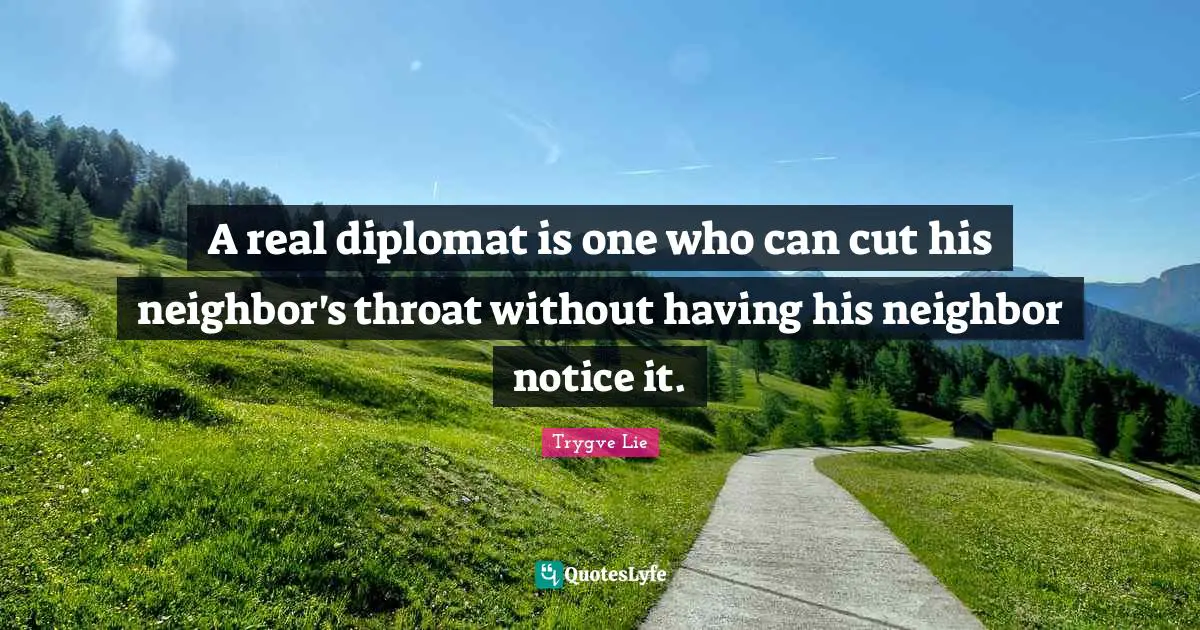 Throat Quotes: "A real diplomat is one who can cut his neighbor's throat without having his neighbor notice it."