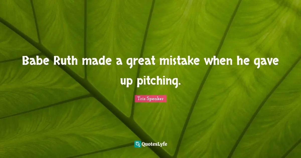 Babe Ruth made a great mistake when he gave up pitching.