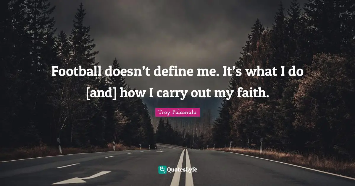 Football doesn’t define me. It’s what I do [and] how I carry out my faith.