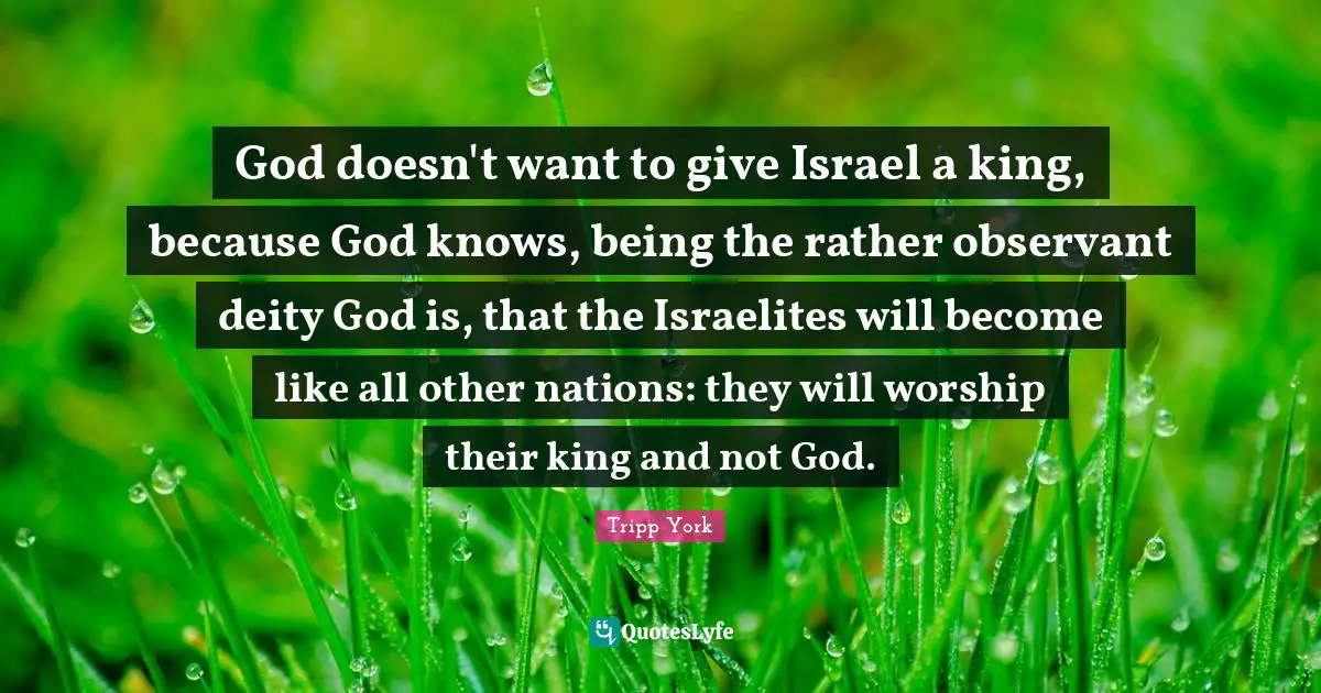 God doesn't want to give Israel a king, because God knows, being the rather observant deity God is, that the Israelites will become like all other nations: they will worship their king and not God.