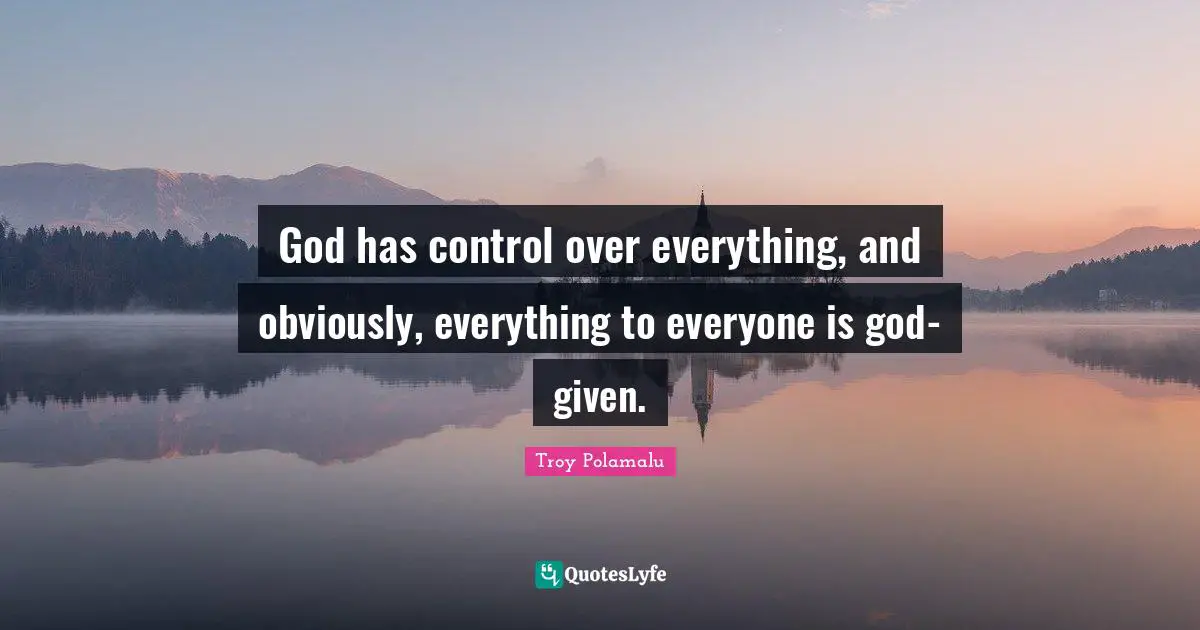 God has control over everything, and obviously, everything to everyone is god-given.
