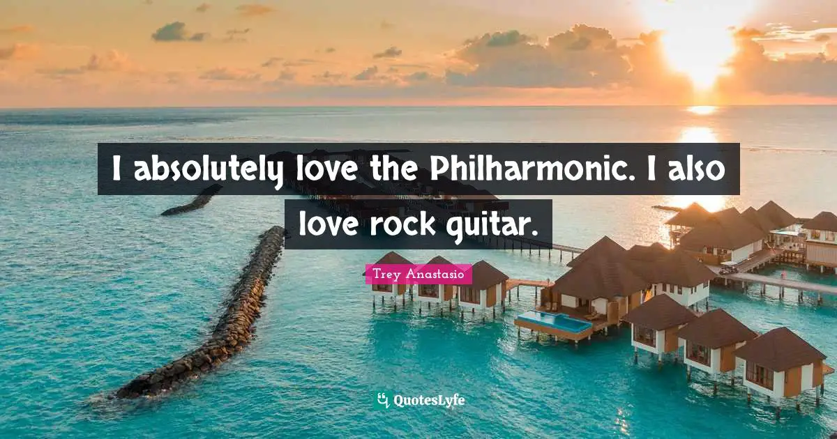 I absolutely love the Philharmonic. I also love rock guitar.