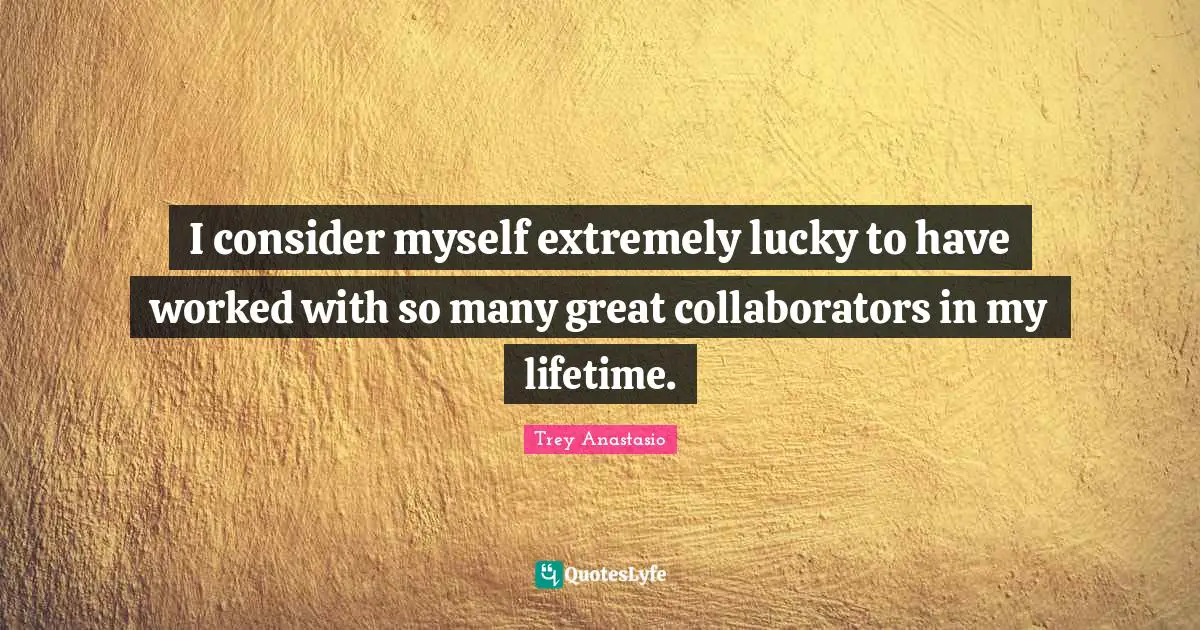 I consider myself extremely lucky to have worked with so many great collaborators in my lifetime.