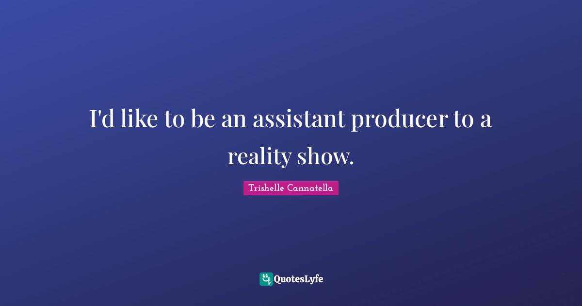 I'd like to be an assistant producer to a reality show.