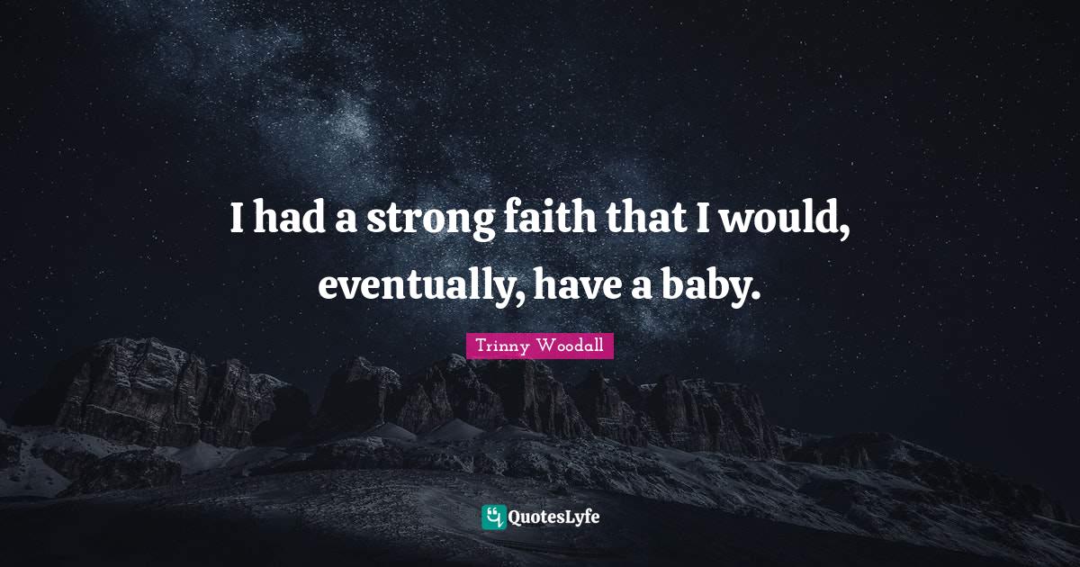 Trinny Woodall Quotes: "I had a strong faith that I would, eventually, have a baby."