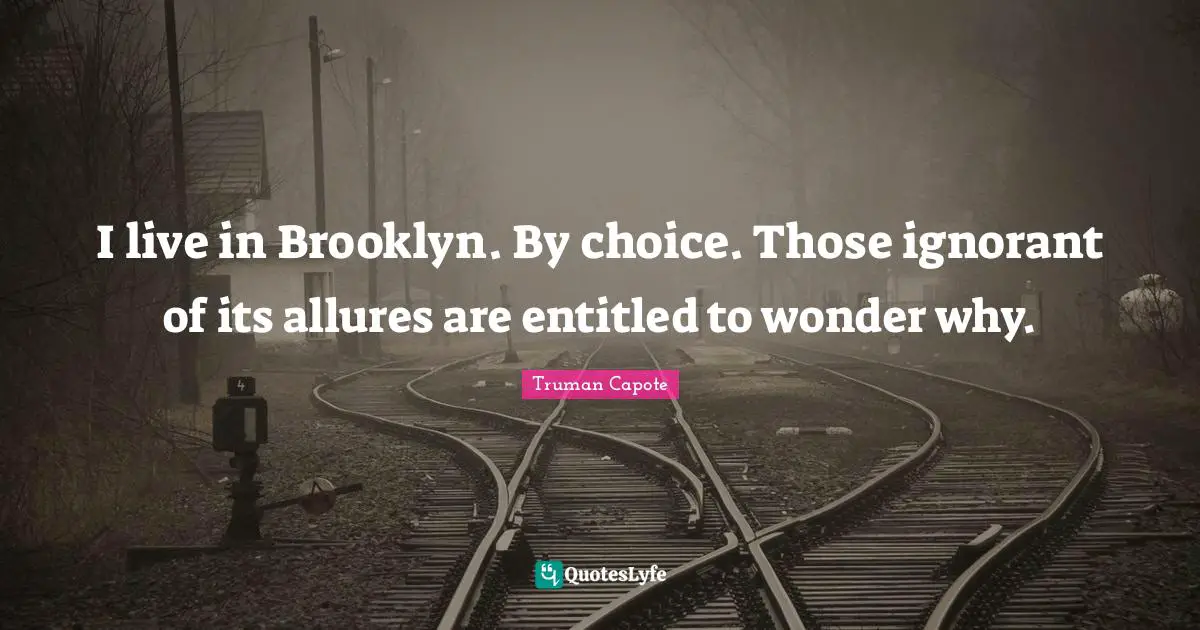 I live in Brooklyn. By choice. Those ignorant of its allures are entitled to wonder why.