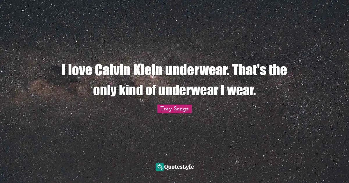 Underwear Quotes: "I love Calvin Klein underwear. That's the only kind of underwear I wear."
