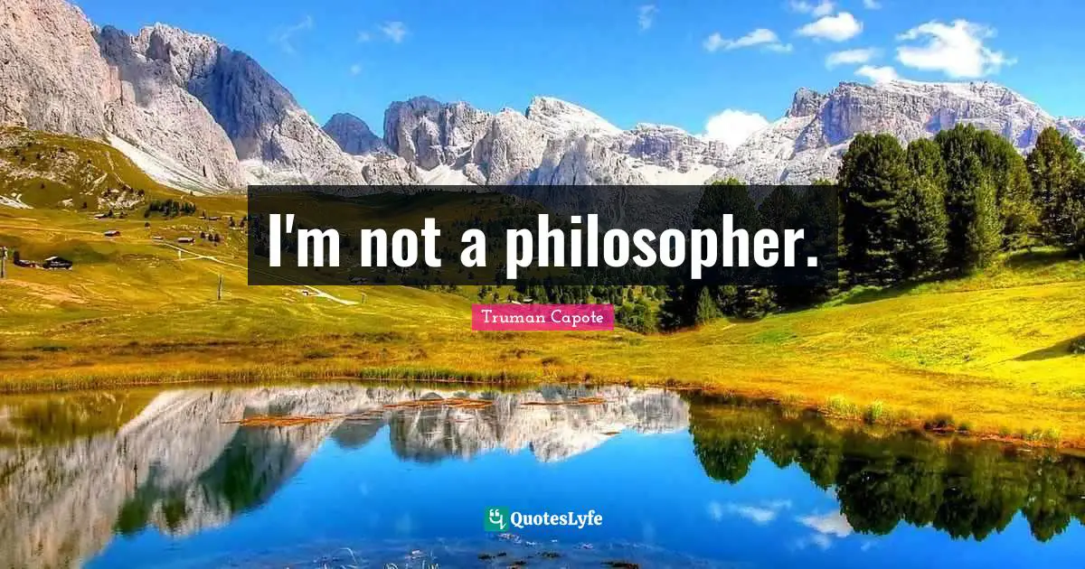 I'm not a philosopher.