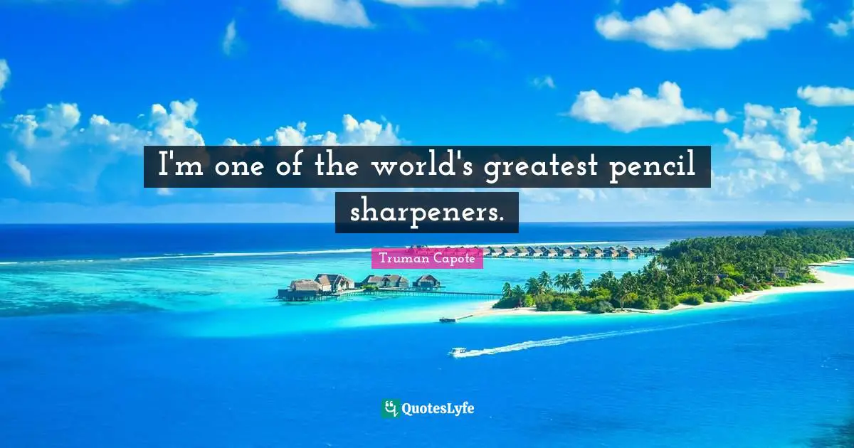 Pencil Sharpeners Quotes: "I'm one of the world's greatest pencil sharpeners."