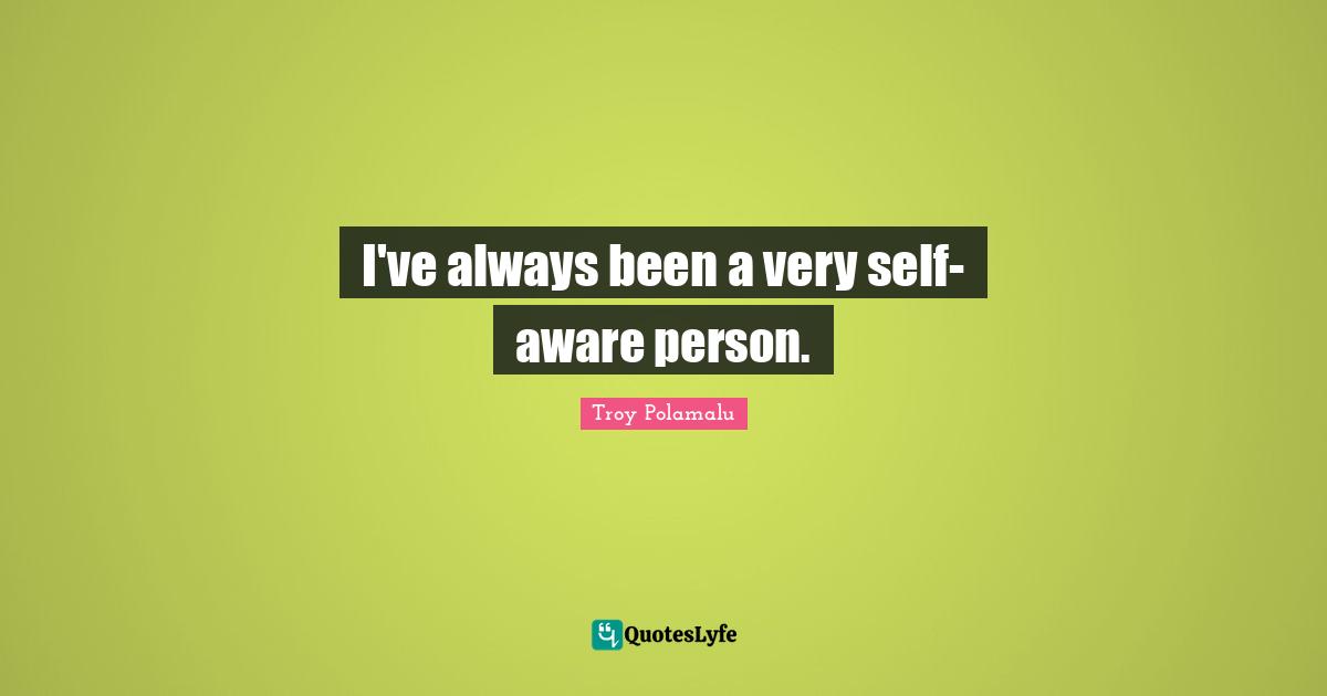 I've always been a very self-aware person.