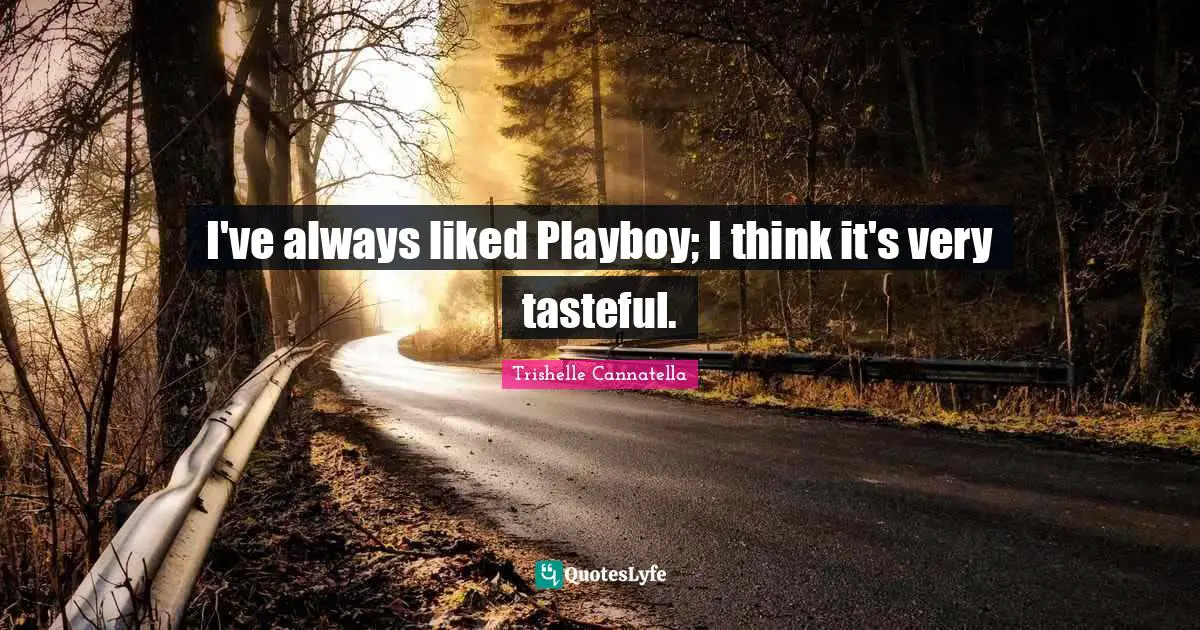 I've always liked Playboy; I think it's very tasteful.