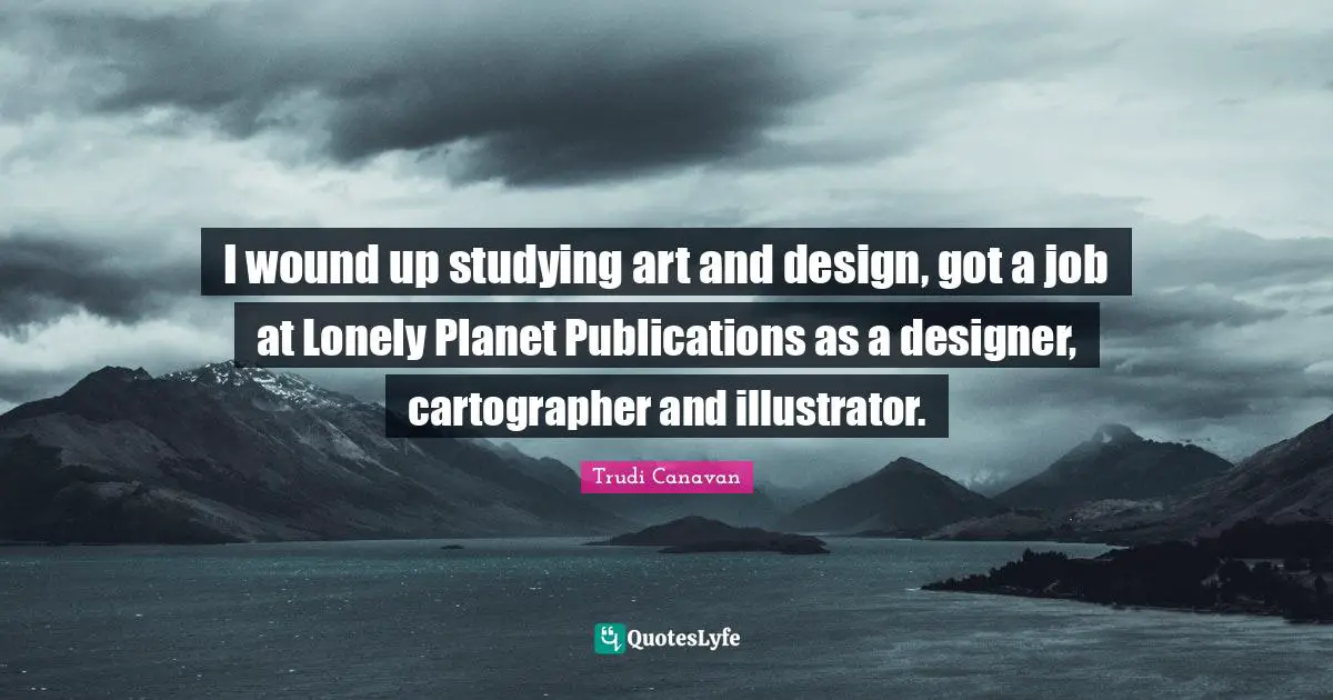 I wound up studying art and design, got a job at Lonely Planet Publications as a designer, cartographer and illustrator.