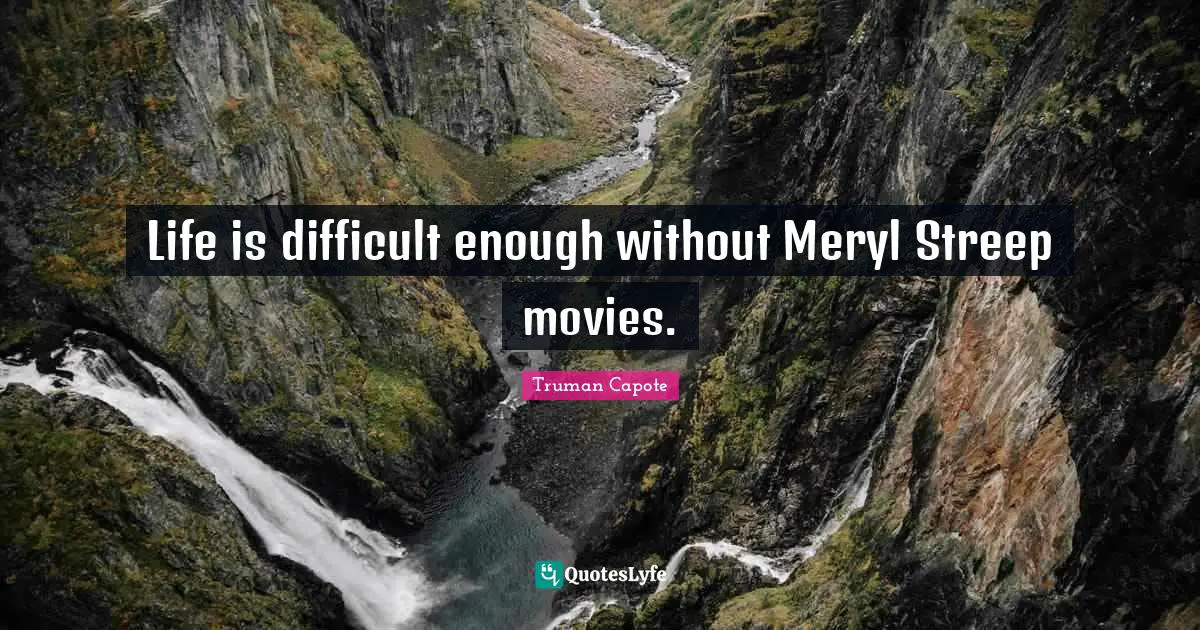 Life Is Difficult Quotes: "Life is difficult enough without Meryl Streep movies."