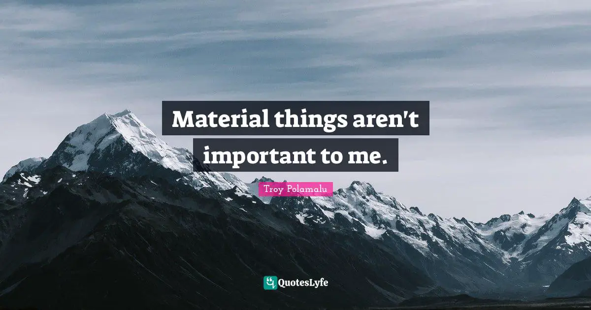 Material things aren't important to me.