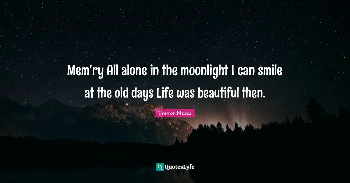 Beautiful Smile Quotes: "Mem'ry All alone in the moonlight I can smile at the old days Life was beautiful then."