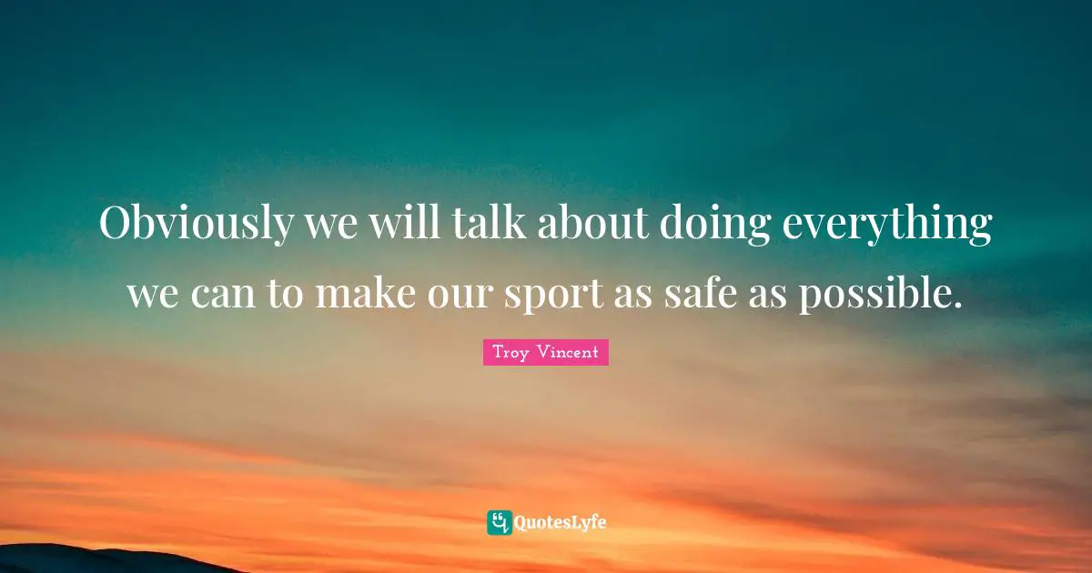 Obviously we will talk about doing everything we can to make our sport as safe as possible.