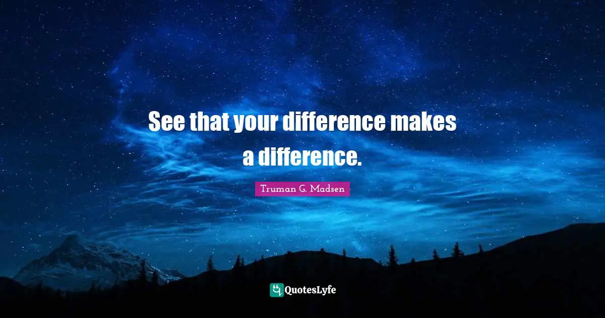 See that your difference makes a difference.