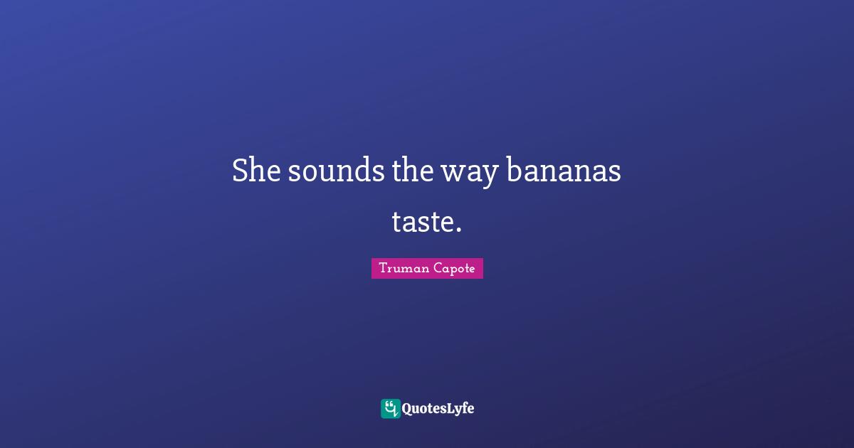 She sounds the way bananas taste.