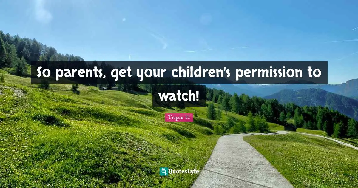 So parents, get your children's permission to watch!