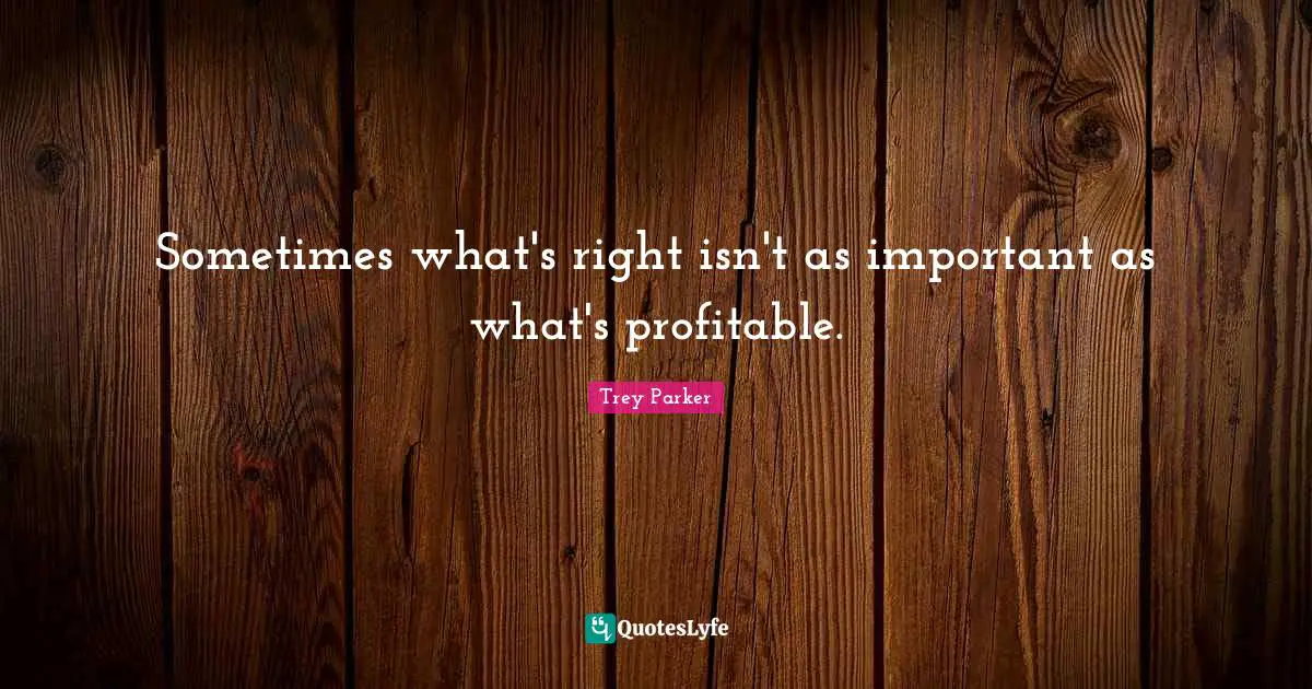 Sometimes what's right isn't as important as what's profitable.