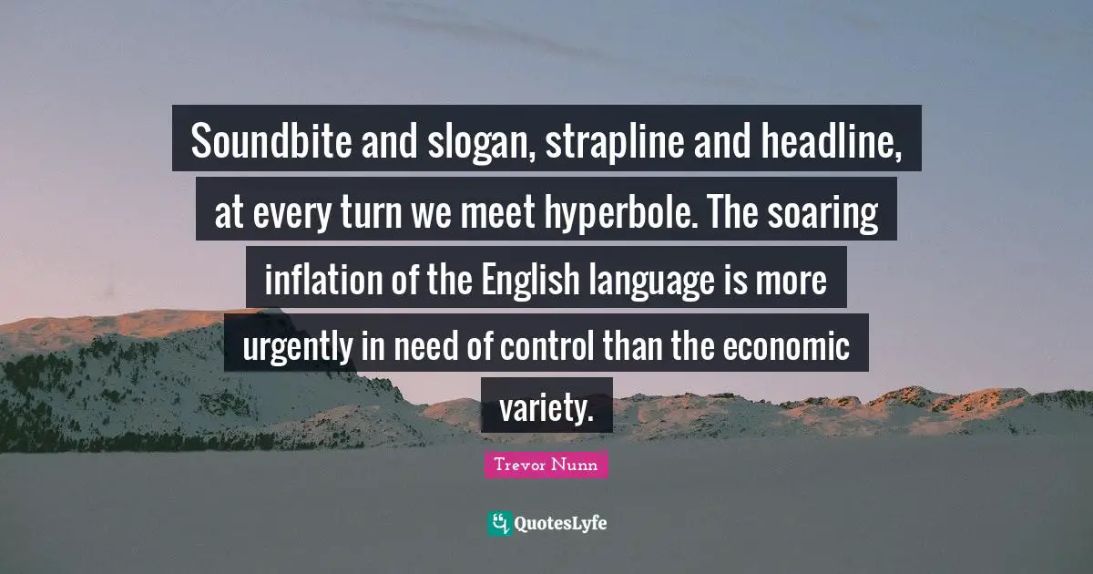 Soundbite and slogan, strapline and headline, at every turn we meet hyperbole. The soaring inflation of the English language is more urgently in need of control than the economic variety.