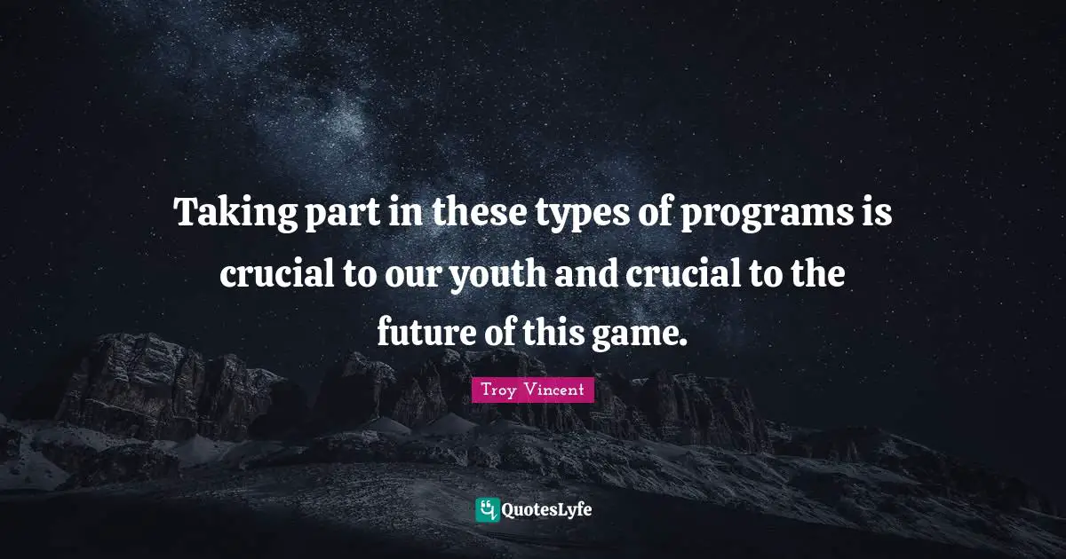 Taking part in these types of programs is crucial to our youth and crucial to the future of this game.