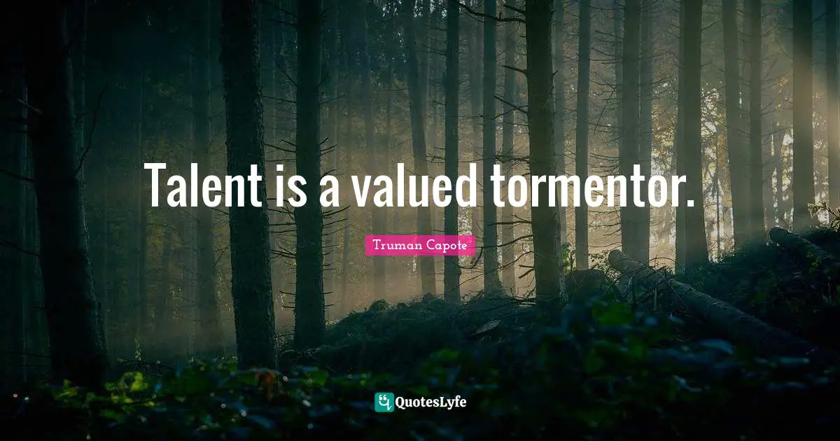 Talent is a valued tormentor.