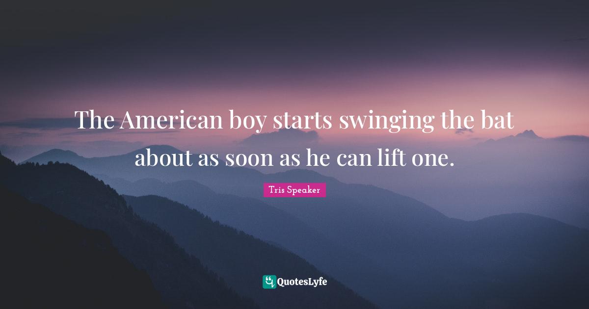 The American boy starts swinging the bat about as soon as he can lift one.