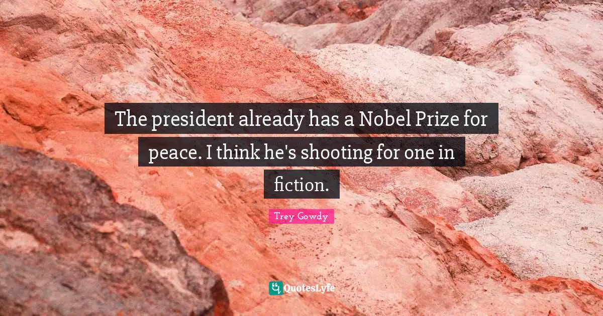 Fiction Quotes: "The president already has a Nobel Prize for peace. I think he's shooting for one in fiction."