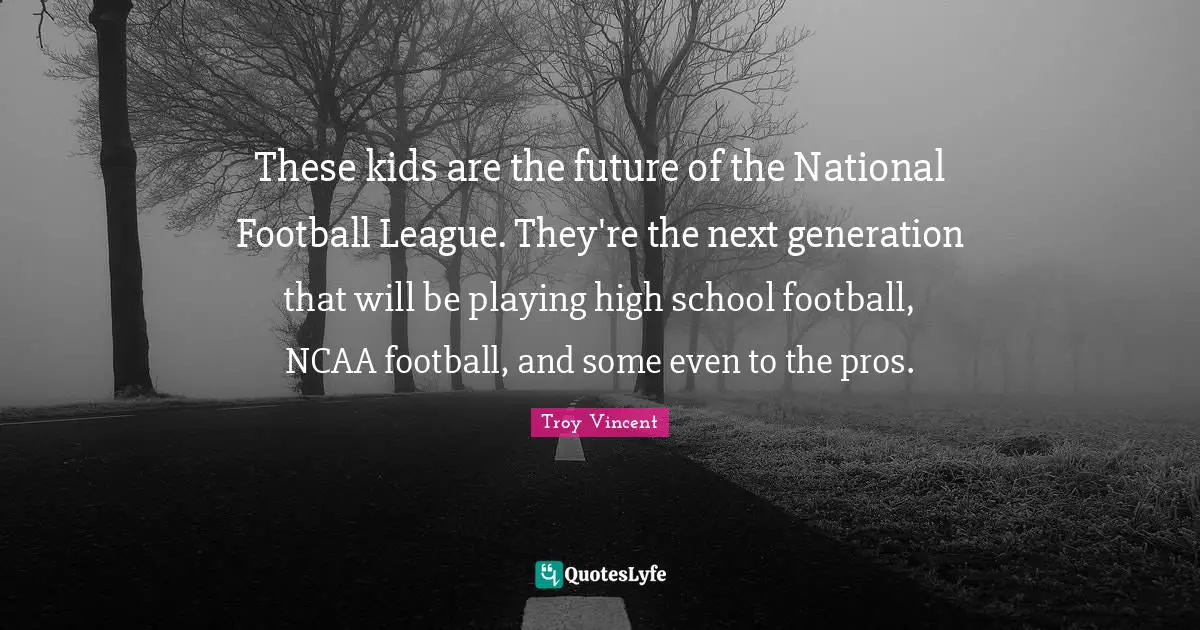 These kids are the future of the National Football League. They're the next generation that will be playing high school football, NCAA football, and some even to the pros.