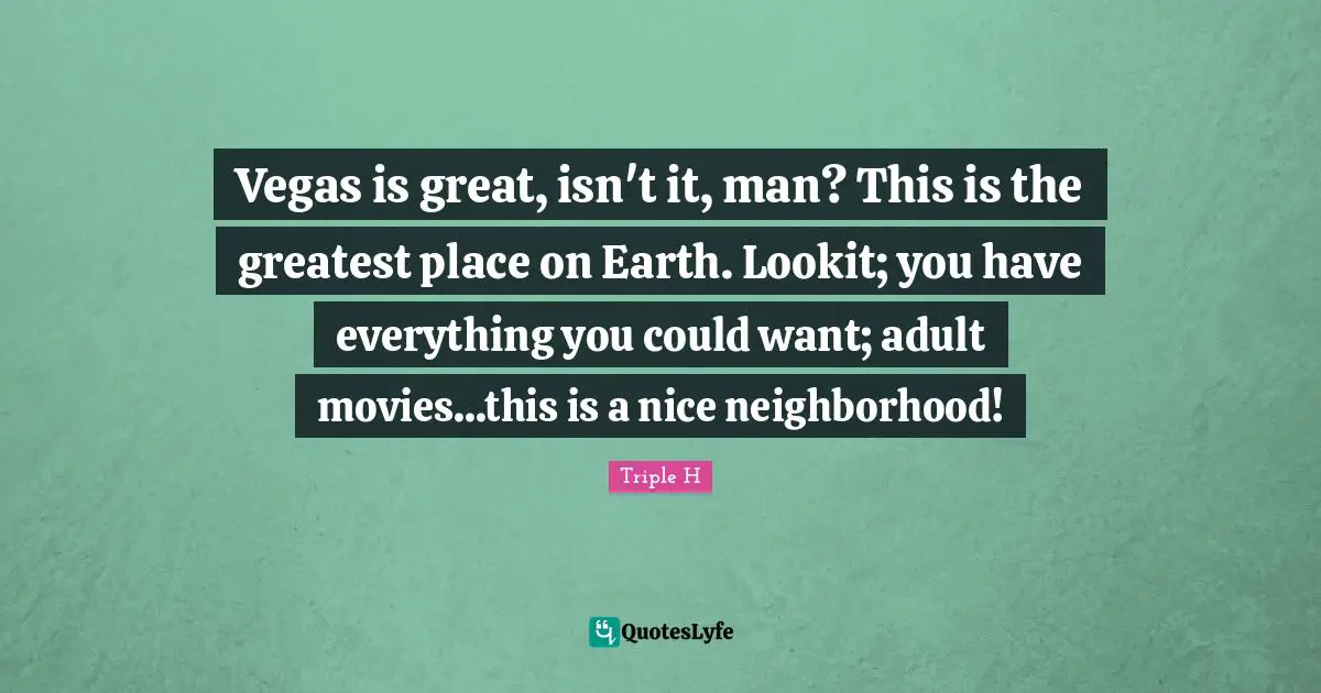 Vegas is great, isn't it, man? This is the greatest place on Earth. Lookit; you have everything you could want; adult movies...this is a nice neighborhood!