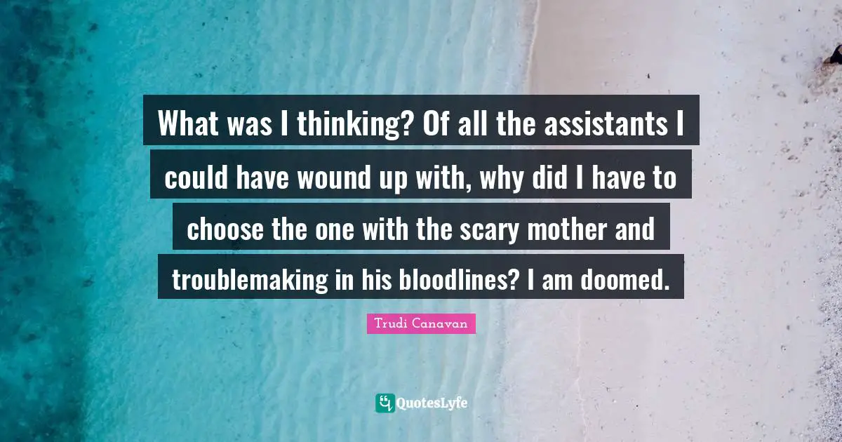 What was I thinking? Of all the assistants I could have wound up with, why did I have to choose the one with the scary mother and troublemaking in his bloodlines? I am doomed.